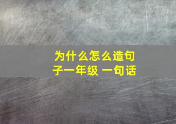 为什么怎么造句子一年级 一句话